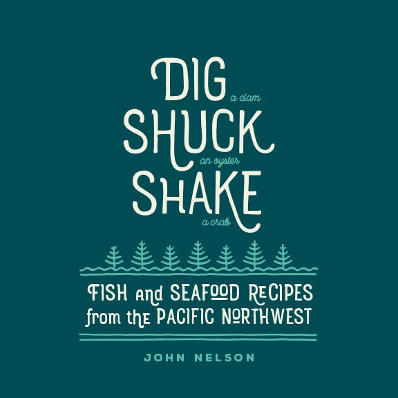 Dig, Shuck, Shake: Fish & Seafood Recipes